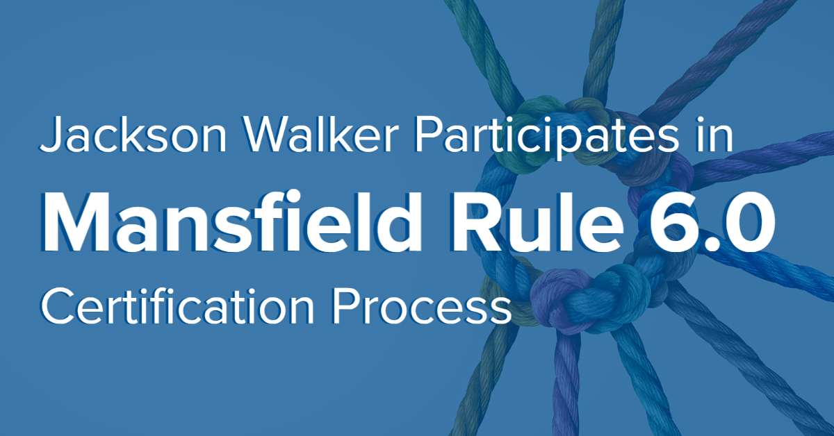 Jackson Walker Participates in Mansfield Rule 6 0 Certification Process